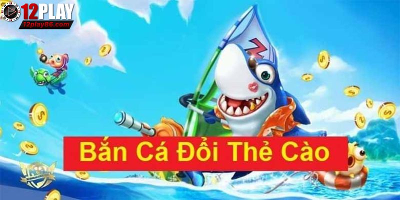 Bắn Cá Đổi Thẻ Cào Và Cơ Hội Nhận Quà Giá Trị 3 Cẩm nang dành cho anh em bet thủ 12play