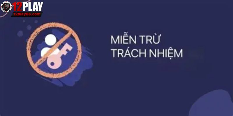 Miễn Trừ Trách Nhiệm 12PLAY Áp Dụng Cho Mọi Quyết Định 2 Hạn chế rủi ro từ các sự cố ngoài dự đoán