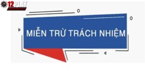 Miễn trừ trách nhiệm 12PLAY