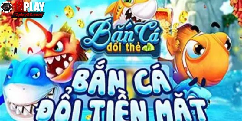 Bắn Cá Đổi Thẻ Cào Và Cơ Hội Nhận Quà Giá Trị 1 Sơ lược về bắn cá đổi thẻ cào 12PLAY