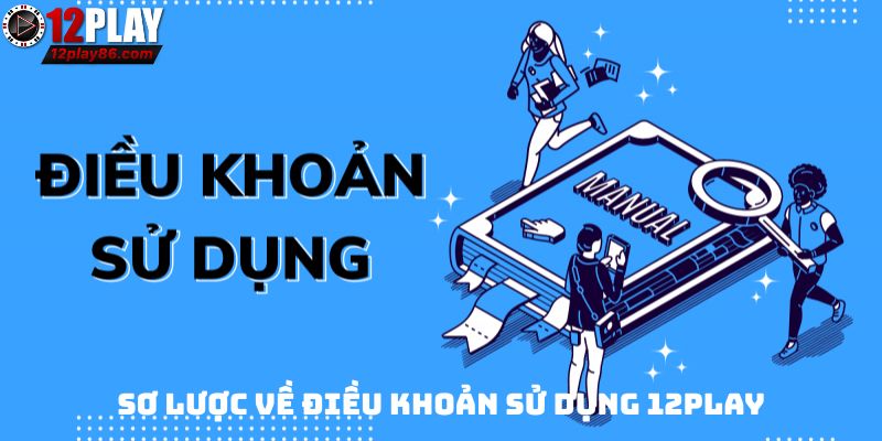 Điều Khoản Sử Dụng 12play Và Những Quy Định Quan Trọng 1 Sơ lược về điều khoản sử dụng 12PLAY